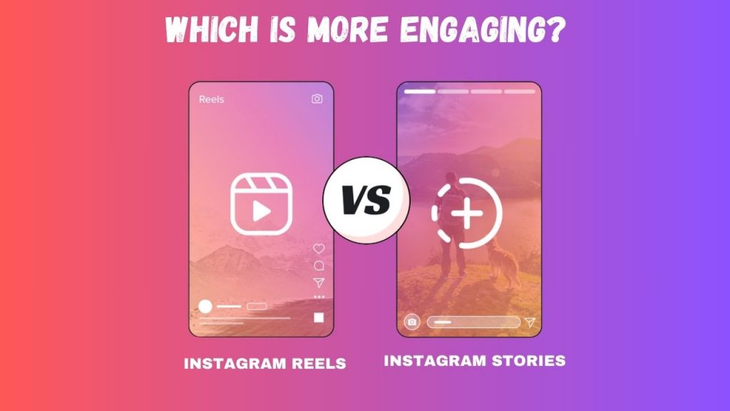 Insta Reels or Stories: Which is more engaging