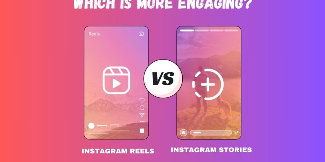 Instagram Reels vs. Stories: Which Is Better for Engagement?