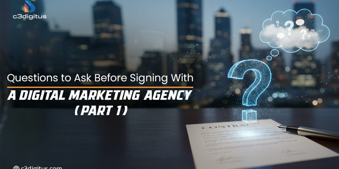 Questions to Ask Before Signing With a Digital Marketing Agency (Part 1)