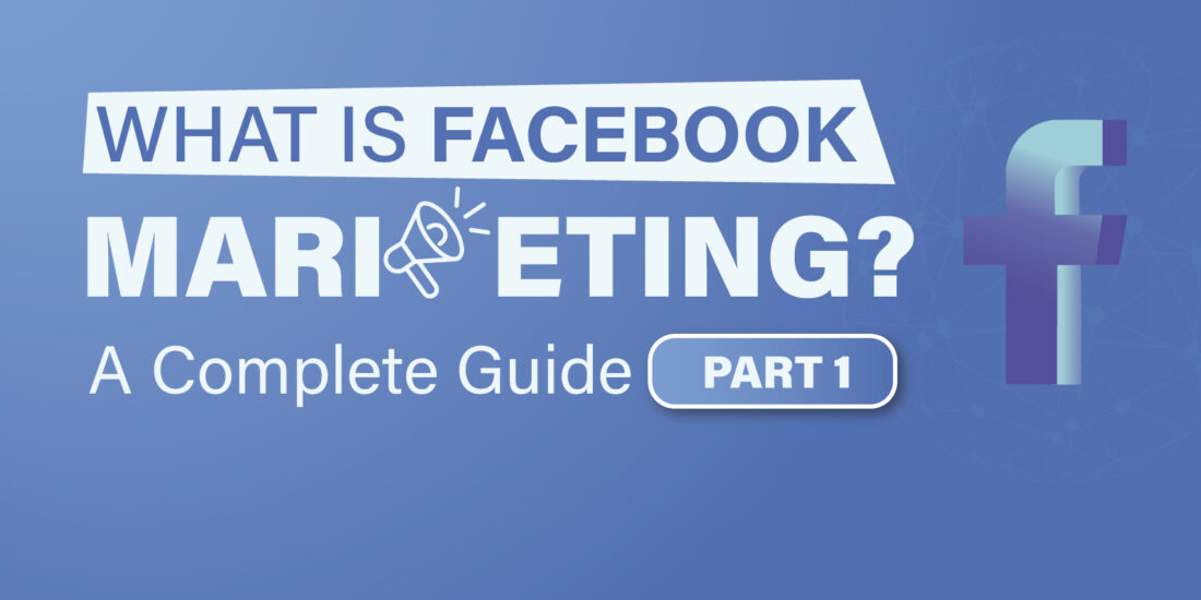 What is Facebook Marketing? A Complete Guide – Part 1