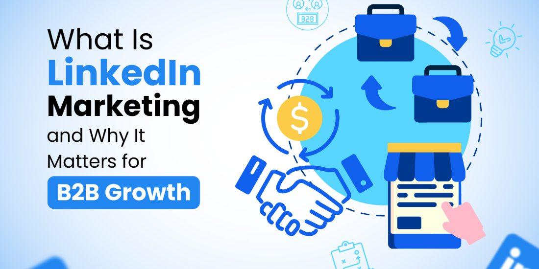 What Is LinkedIn Marketing and Why It Matters for B2B Growth