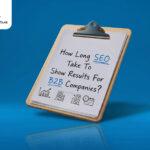 How Long Does SEO Take To Show Results For B2B Companies